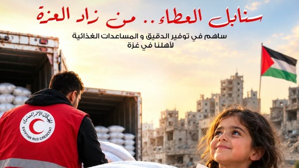 «سنابل العطاء.. الهلال الأحمر المصري يطلق حملة لتجهيز شحنات الدقيق والغذاء لدعم غزة